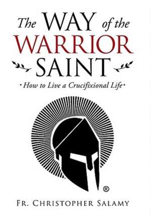 The Way of the Warrior Saint de Fr. Christopher Salamy