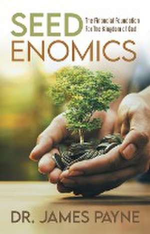 Seedenomics: The Financial Foundation For The Kingdom of God de James Payne