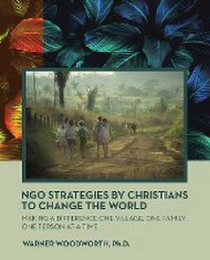 Ngo Strategies by Christians to Change the World de Warner Woodworth Ph. D.