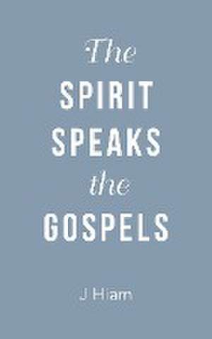 The Spirit Speaks the Gospels de J. Hiam