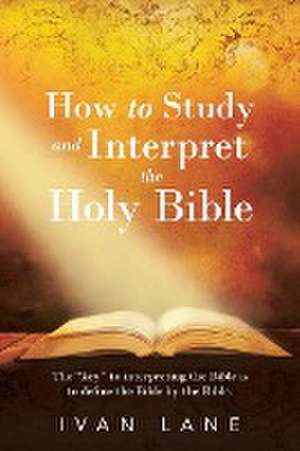 How to Study and Interpret the Holy Bible de Ivan Lane