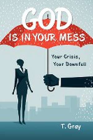 God Is in Your Mess de T. Gray