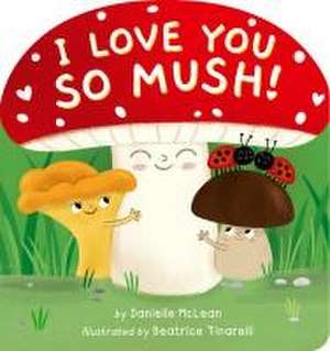 I Love You So Mush! de Danielle McLean