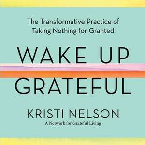 Wake Up Grateful Lib/E: The Transformative Practice of Taking Nothing for Granted de Brother David Steindl-Rast