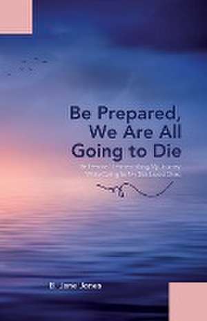 Be Prepared, We Are All Going to Die de B. Jane Jones