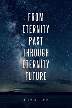 From Eternity Past Through Eternity Future de Ruth Lee