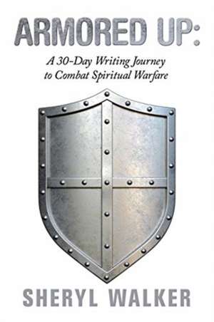 Armored Up: a 30-Day Writing Journey to Combat Spiritual Warfare de Sheryl Walker