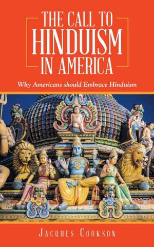 The Call to Hinduism in America: Why Americans Should Embrace Hinduism de Jacques Cookson