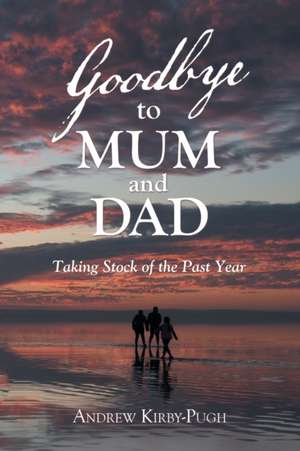 Goodbye to Mum and Dad de Andrew Kirby-Pugh