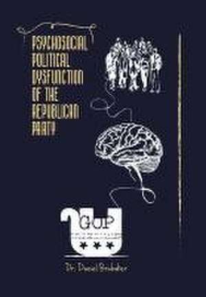 Psychosocial Political Dysfunction of the Republican Party de Daniel Brubaker