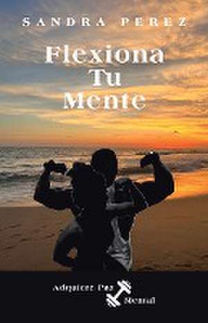 Flexiona Tu Mente de Sandra Perez