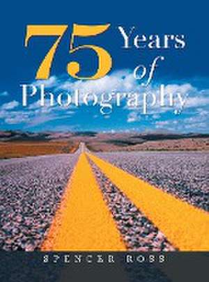 75 Years of Photography de Spencer Ross