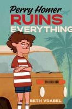 Perry Homer Ruins Everything de Beth Vrabel