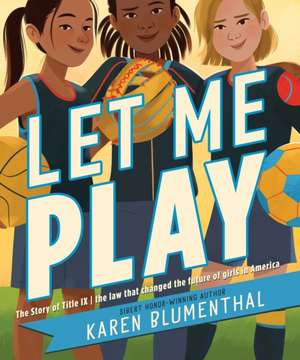 Let Me Play: The Story of Title IX: The Law That Changed the Future of Girls in America de Karen Blumenthal