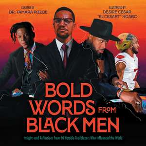 Bold Words from Black Men: Insights and Reflections from 50 Notable Trailblazers Who Influenced the World de Dr. Tamara Pizzoli