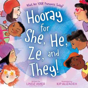 Hooray for She, He, Ze, and They!: What Are Your Pronouns Today? de Lindz Amer