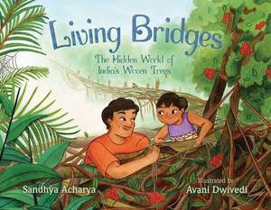 Living Bridges: The Hidden World of India's Woven Trees de Sandhya Acharya