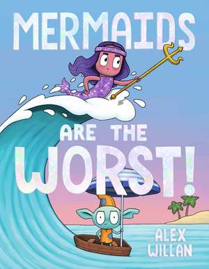 Mermaids Are the Worst! de Alex Willan