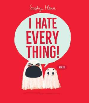 I Hate Everything! de Sophy Henn