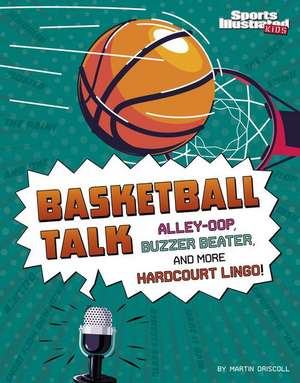 Basketball Talk: Alley-Oop, Buzzer Beater, and More Hardcourt Lingo de Martin Driscoll