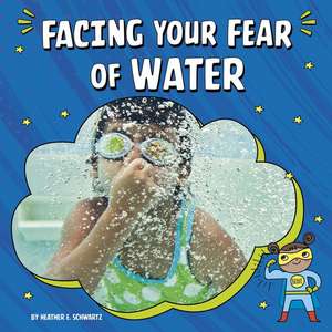 Facing Your Fear of Water de Heather E. Schwartz