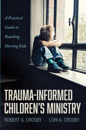 Trauma-Informed Children's Ministry de Robert G. Crosby