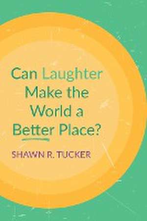 Can Laughter Make the World a Better Place? de Shawn R. Tucker