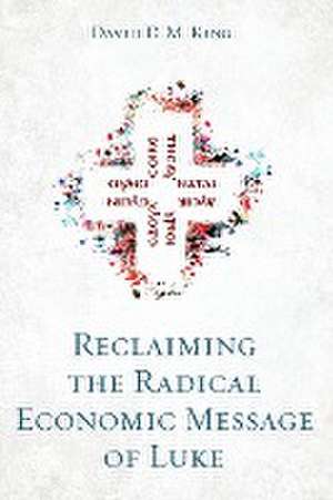 Reclaiming the Radical Economic Message of Luke de David D. M. King