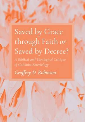 Saved by Grace through Faith or Saved by Decree? de Geoffrey D. Robinson