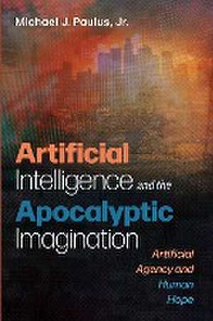 Artificial Intelligence and the Apocalyptic Imagination de Michael J. Jr. Paulus