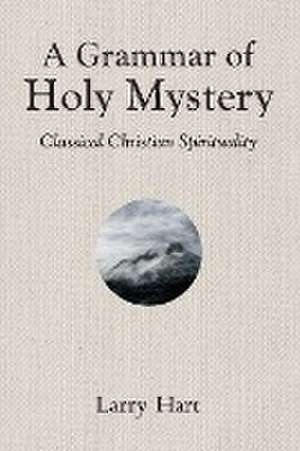 A Grammar of Holy Mystery de Larry Hart