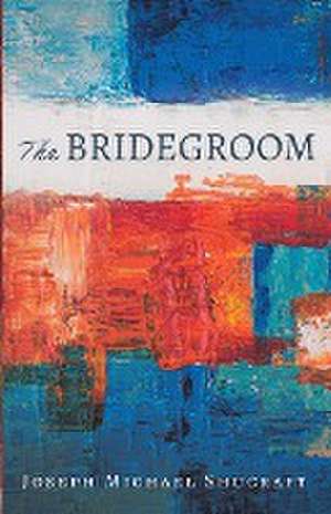 The Bridegroom de Joseph Michael Shucraft