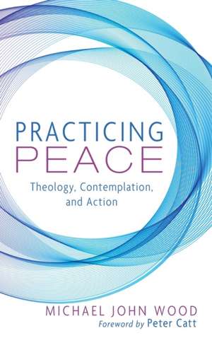 Practicing Peace de Michael John Wood