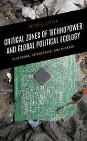 Critical Zones of Technopower and Global Political Ecology de Peter C. Little