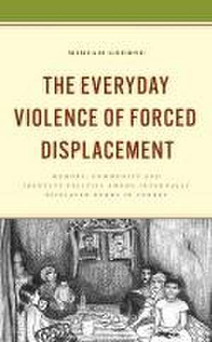 The Everyday Violence of Forced Displacement de Miriam Geerse