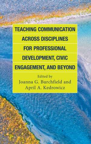 Teaching Communication across Disciplines for Professional Development, Civic Engagement, and Beyond de Joanna G. Burchfield