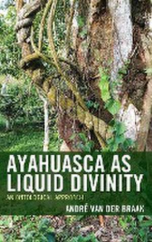 Ayahuasca as Liquid Divinity de Andre Van Der Braak