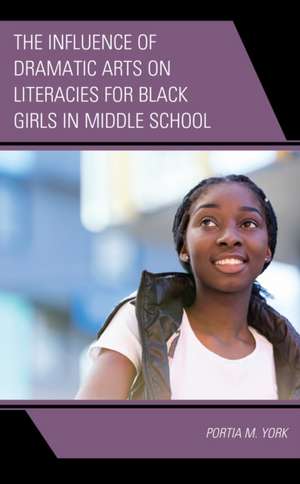 The Influence of Dramatic Arts on Literacies for Black Girls in Middle School de Portia M. York