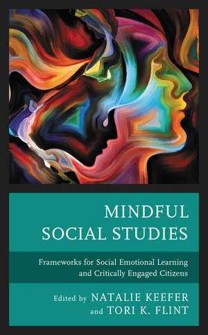 Mindful Social Studies: Frameworks for Social Emotional Learning and Critically Engaged Citizens de Natalie Keefer