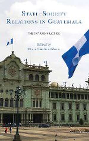 State-Society Relations in Guatemala de Omar Sanchez-Sibony