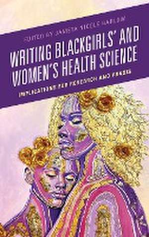 Writing Blackgirls' and Women's Health Science de Jameta Nicole Barlow