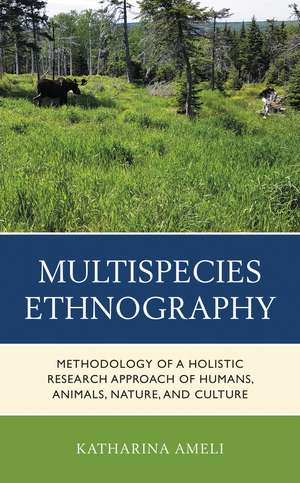 Multispecies Ethnography: Methodology of a Holistic Research Approach of Humans, Animals, Nature, and Culture de Katharina Ameli
