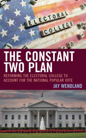 The Constant Two Plan: Reforming the Electoral College to Account for the National Popular Vote de Jay Wendland