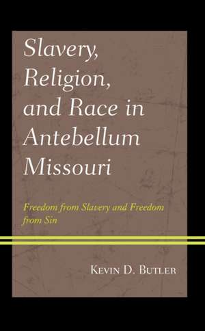 Butler, K: Slavery, Religion, and Race in Antebellum Missour de Kevin D. Butler