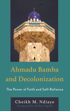Ahmadu Bamba and Decolonization: The Power of Faith and Self-Reliance de Cheikh M. Ndiaye