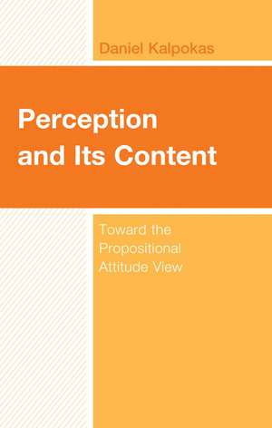 Perception and Its Content: Toward the Propositional Attitude View de Daniel Kalpokas