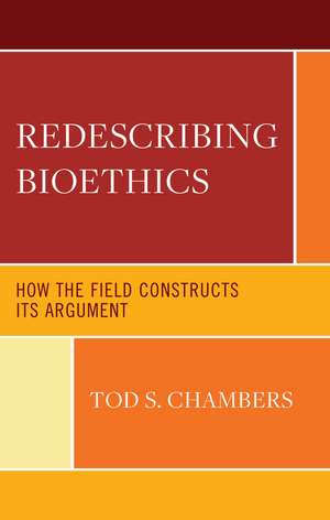 Redescribing Bioethics: How the Field Constructs Its Argument de Tod S. Chambers