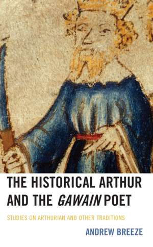 The Historical Arthur and The Gawain Poet de Andrew Breeze