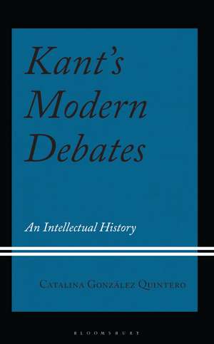 Kant's Modern Debates: An Intellectual History de Catalina González Quintero