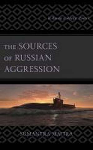 Maitra, S: Sources of Russian Aggression de Sumantra Maitra